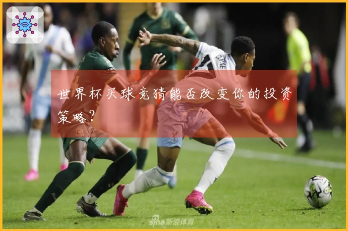 世界杯买球竞猜能否改变你的投资策略？